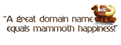A great domain name equals mammoth happiness!
